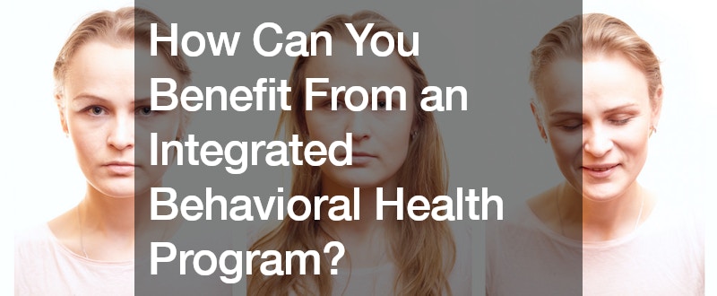 How Can You Benefit From an Integrated Behavioral Health Program?