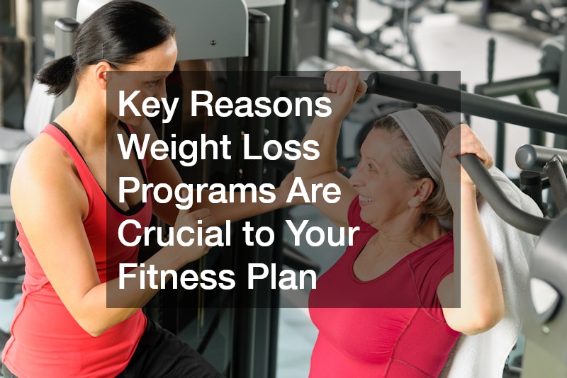 Key Reasons Weight Loss Programs Are Crucial to Your Fitness Plan